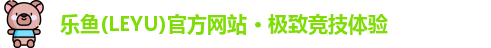 乐鱼(LEYU)官方网站 · 极致竞技体验